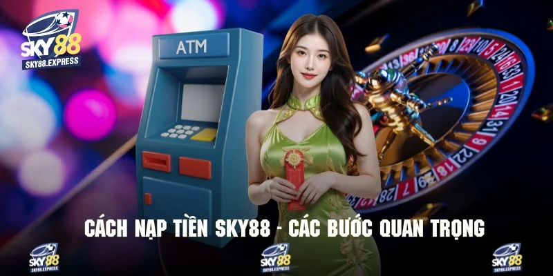 Chi tiết về các bước trong cách nạp tiền Sky88 2025