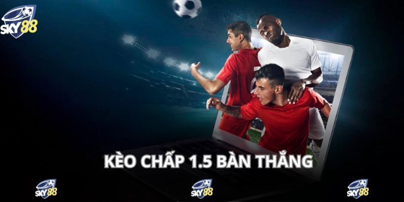 Tỷ lệ 1.5 áp dụng nếu hai đội chênh nhiều về năng lực