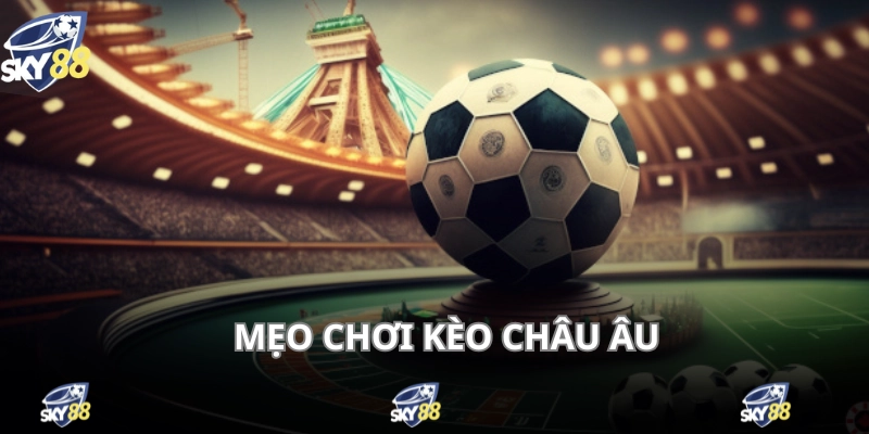Mẹo cá cược kèo châu Âu hạn chế thua cho tay chơi mới