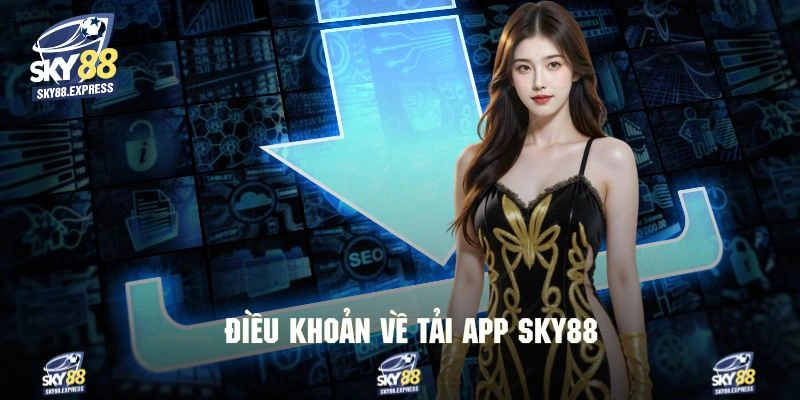 Nắm bắt các điều khoản trước khi tải App Sky88