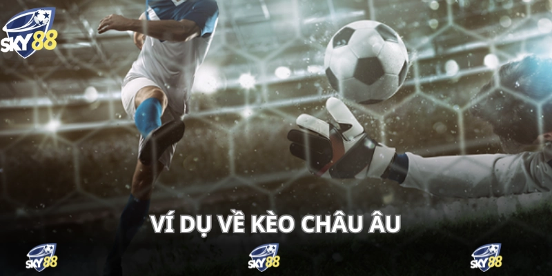 Ví dụ chi tiết về cược châu Âu cho người mới tham khảo